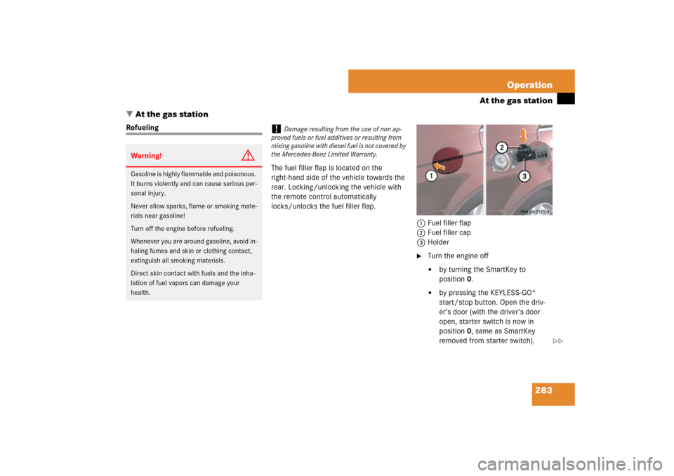 MERCEDES-BENZ CLS63AMG 2007 W219 Owners Manual 283 Operation
At the gas station
At the gas station
Refueling
The fuel filler flap is located on the 
right-hand side of the vehicle towards the 
rear. Locking/unlocking the vehicle with 
the remote 