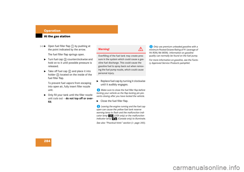 MERCEDES-BENZ CLS550 2007 W219 Owners Manual 284 OperationAt the gas station
Open fuel filler flap1 by pushing at 
the point indicated by the arrow.
The fuel filler flap springs open.

Turn fuel cap2 counterclockwise and 
hold on to it until p