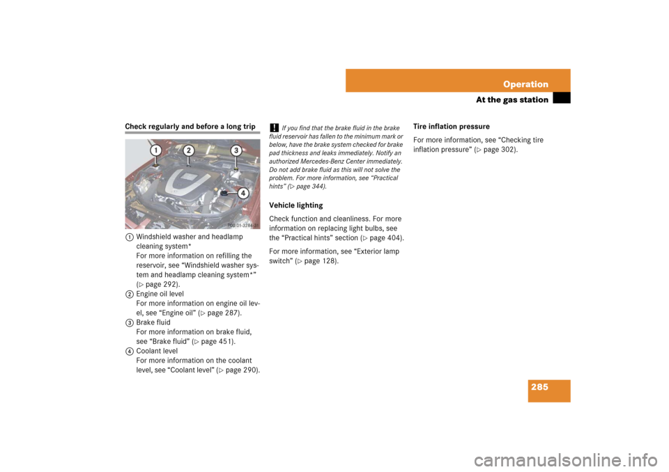 MERCEDES-BENZ CLS63AMG 2007 W219 Owners Manual 285 Operation
At the gas station
Check regularly and before a long trip
1Windshield washer and headlamp 
cleaning system*
For more information on refilling the 
reservoir, see “Windshield washer sys