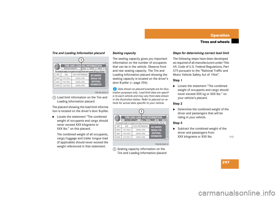MERCEDES-BENZ CLS550 2007 W219 Owners Manual 297 Operation
Tires and wheels
Tire and Loading Information placard
1Load limit information on the Tire and 
Loading Information placard
The placard showing the load limit informa-
tion is located on 