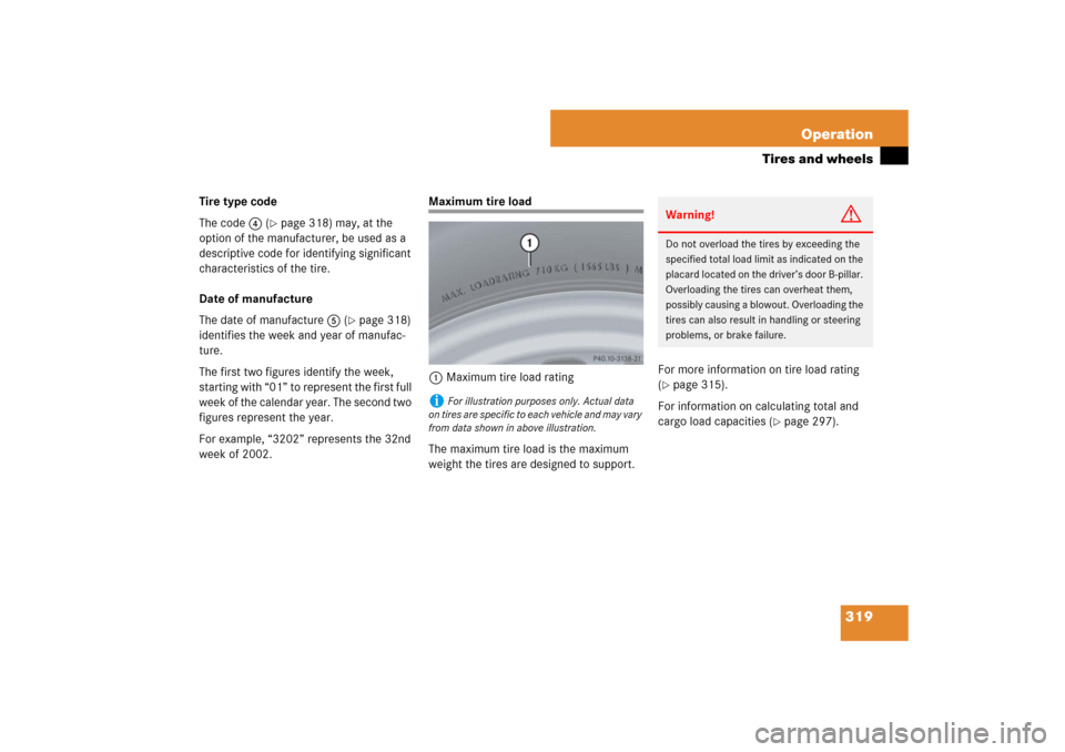 MERCEDES-BENZ CLS63AMG 2007 W219 Owners Manual 319 Operation
Tires and wheels
Tire type code
The code4 (
page 318) may, at the 
option of the manufacturer, be used as a 
descriptive code for identifying significant 
characteristics of the tire.
D