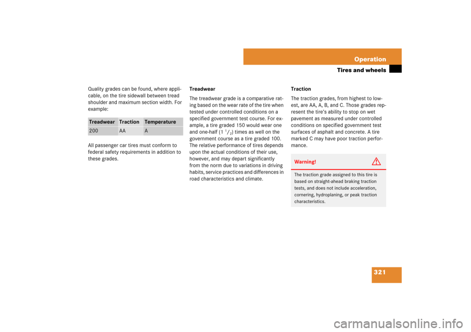 MERCEDES-BENZ CLS550 2007 W219 Owners Manual 321 Operation
Tires and wheels
Quality grades can be found, where appli-
cable, on the tire sidewall between tread 
shoulder and maximum section width. For 
example:
All passenger car tires must confo