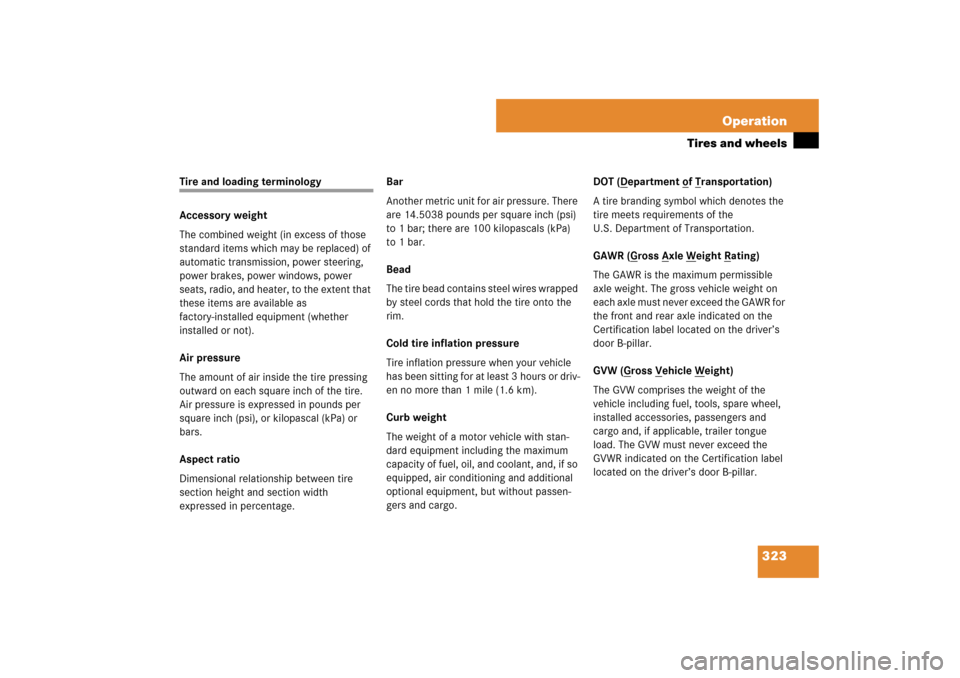 MERCEDES-BENZ CLS550 2007 W219 Owners Manual 323 Operation
Tires and wheels
Tire and loading terminology
Accessory weight
The combined weight (in excess of those 
standard items which may be replaced) of 
automatic transmission, power steering, 