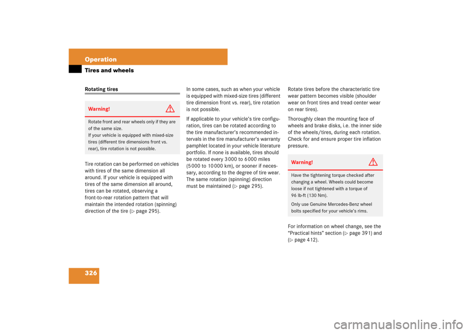 MERCEDES-BENZ CLS63AMG 2007 W219 Owners Manual 326 OperationTires and wheelsRotating tires
Tire rotation can be performed on vehicles 
with tires of the same dimension all 
around. If your vehicle is equipped with 
tires of the same dimension all 