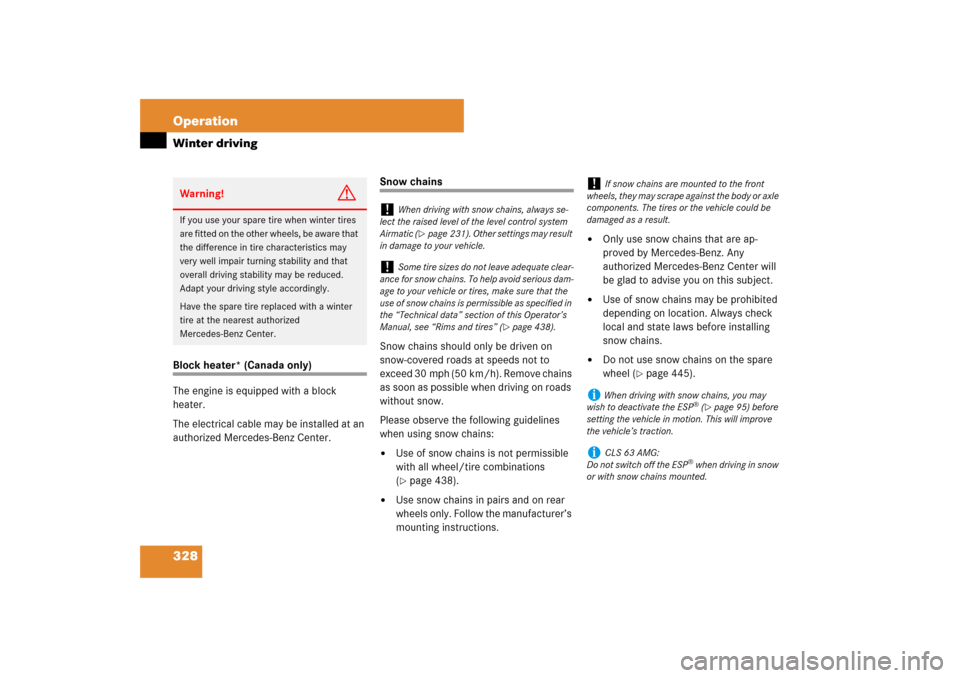 MERCEDES-BENZ CLS550 2007 W219 Owners Manual 328 OperationWinter drivingBlock heater* (Canada only)
The engine is equipped with a block 
heater.
The electrical cable may be installed at an 
authorized Mercedes-Benz Center.
Snow chains
Snow chain