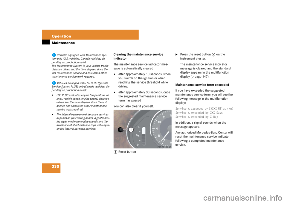 MERCEDES-BENZ CLS550 2007 W219 Owners Manual 330 OperationMaintenance
Clearing the maintenance service 
indicator
The maintenance service indicator mes-
sage is automatically cleared
after approximately 10 seconds, when 
you switch on the ignit