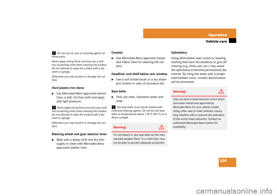 MERCEDES-BENZ CLS550 2007 W219 Owners Guide 339 Operation
Vehicle care
Hard plastic trim items
Use Mercedes-Benz approved Interior 
Care, a soft, lint-free cloth and apply 
with light pressure.
Steering wheel and gear selector lever

Wipe wit