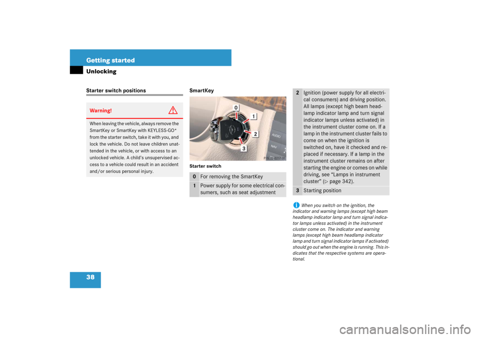 MERCEDES-BENZ CLS63AMG 2007 W219 Owners Guide 38 Getting startedUnlockingStarter switch positions SmartKey
Starter switch
Warning!
G
When leaving the vehicle, always remove the 
SmartKey or SmartKey with KEYLESS-GO* 
from the starter switch, take