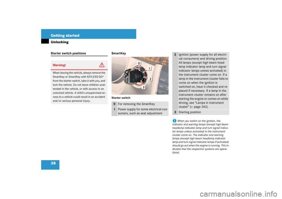 MERCEDES-BENZ CLS63AMG 2007 W219 Owners Manual 38 Getting startedUnlockingStarter switch positions SmartKey
Starter switch
Warning!
G
When leaving the vehicle, always remove the 
SmartKey or SmartKey with KEYLESS-GO* 
from the starter switch, take