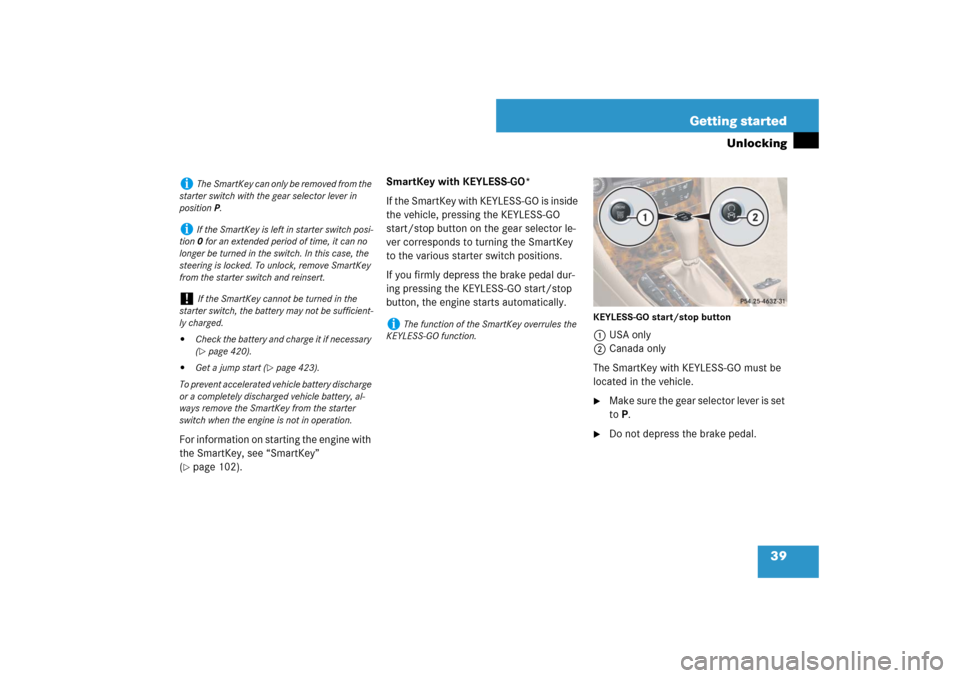 MERCEDES-BENZ CLS550 2007 W219 Owners Manual 39 Getting started
Unlocking
For information on starting the engine with 
the SmartKey, see “SmartKey” 
(page 102).SmartKey with KEYLESS-GO*
If the SmartKey with KEYLESS-GO is inside 
the vehicle