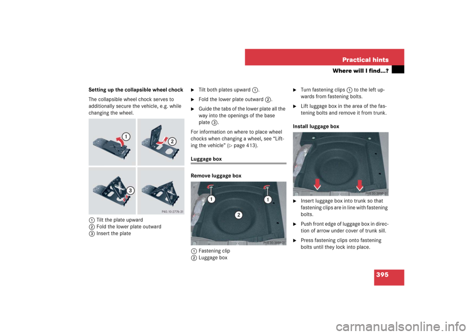 MERCEDES-BENZ CLS63AMG 2007 W219 Owners Manual 395 Practical hints
Where will I find...?
Setting up the collapsible wheel chock
The collapsible wheel chock serves to 
additionally secure the vehicle, e.g. while 
changing the wheel.
1Tilt the plate