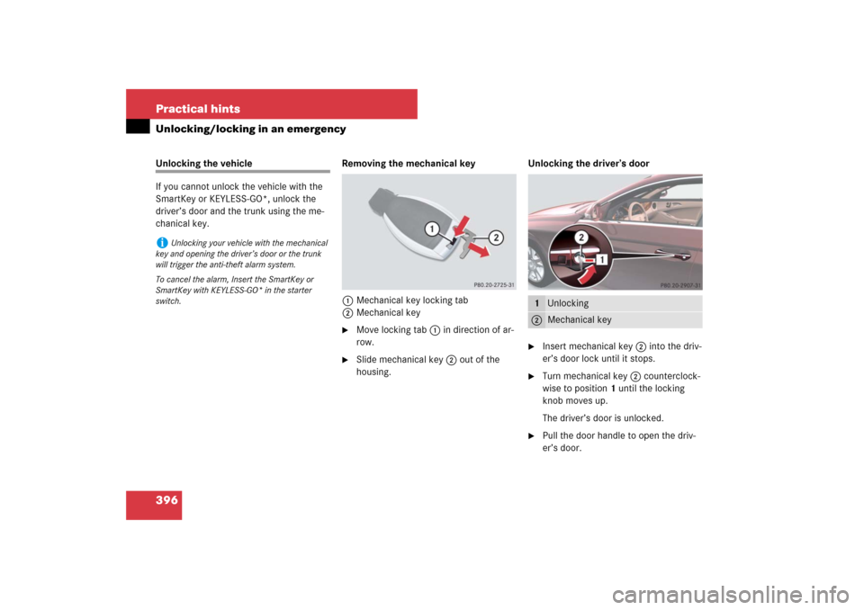 MERCEDES-BENZ CLS63AMG 2007 W219 Owners Manual 396 Practical hintsUnlocking/locking in an emergencyUnlocking the vehicle
If you cannot unlock the vehicle with the 
SmartKey or KEYLESS-GO*, unlock the 
driver’s door and the trunk using the me-
ch