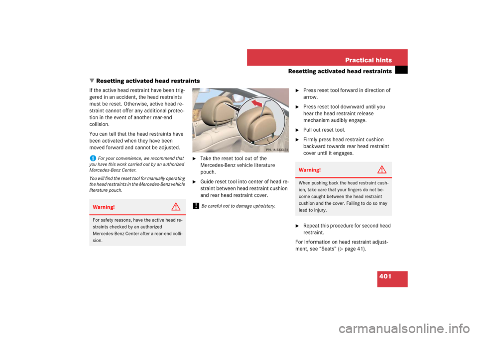 MERCEDES-BENZ CLS550 2007 W219 Owners Guide 401 Practical hints
Resetting activated head restraints
Resetting activated head restraints
If the active head restraint have been trig-
gered in an accident, the head restraints 
must be reset. Othe