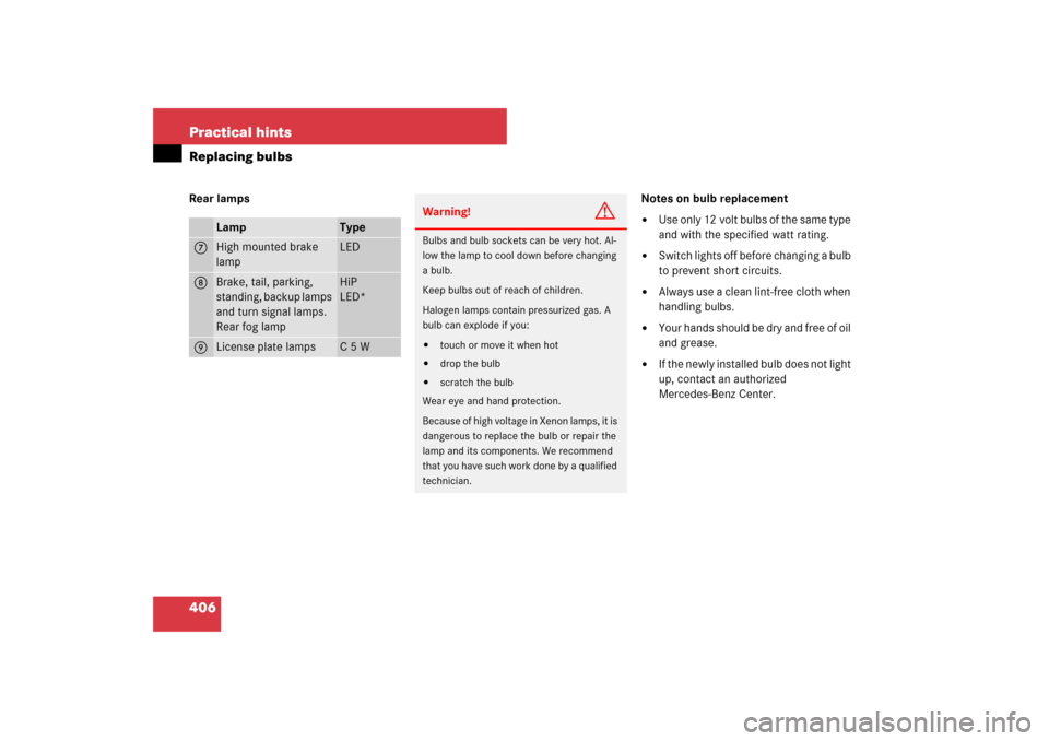 MERCEDES-BENZ CLS550 2007 W219 Owners Manual 406 Practical hintsReplacing bulbsRear lamps Notes on bulb replacement

Use only 12 volt bulbs of the same type 
and with the specified watt rating. 

Switch lights off before changing a bulb 
to pr