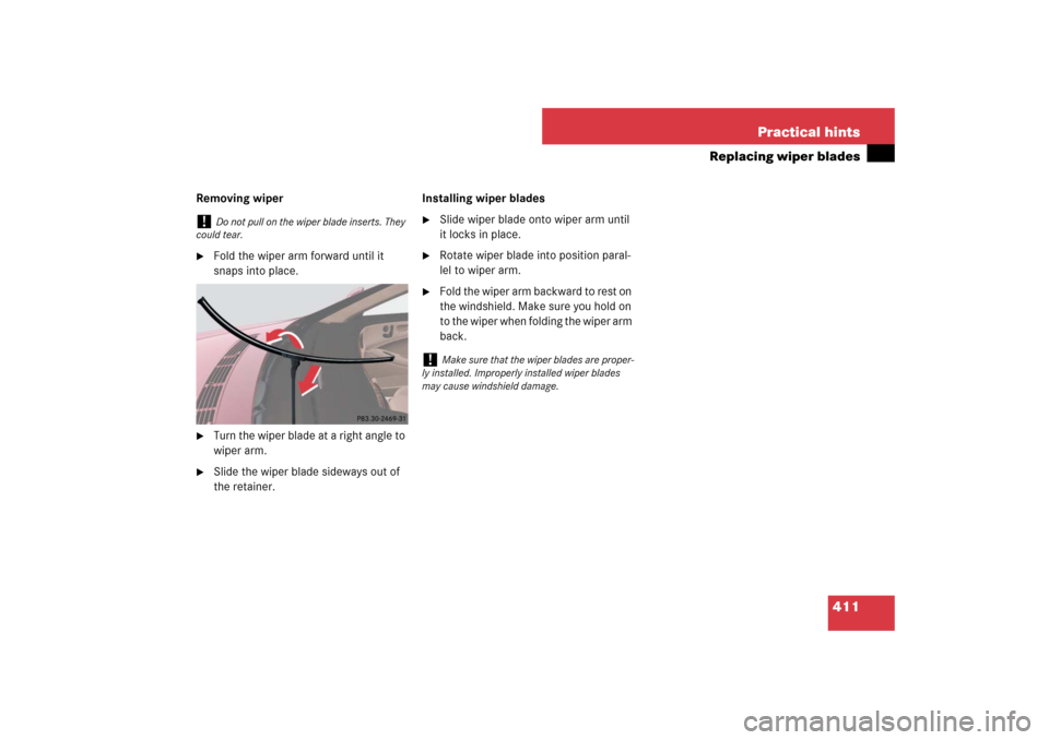 MERCEDES-BENZ CLS63AMG 2007 W219 Owners Manual 411 Practical hints
Replacing wiper blades
Removing wiper
Fold the wiper arm forward until it 
snaps into place.

Turn the wiper blade at a right angle to 
wiper arm.

Slide the wiper blade sideway