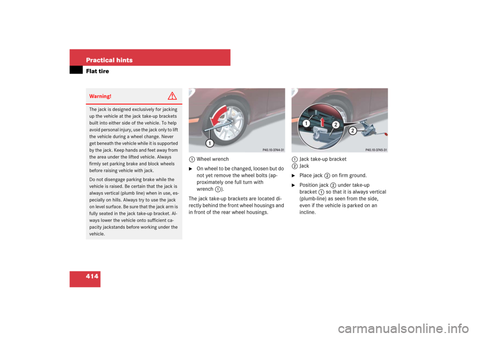 MERCEDES-BENZ CLS63AMG 2007 W219 Owners Manual 414 Practical hintsFlat tire
1Wheel wrench
On wheel to be changed, loosen but do 
not yet remove the wheel bolts (ap-
proximately one full turn with 
wrench1).
The jack take-up brackets are located d