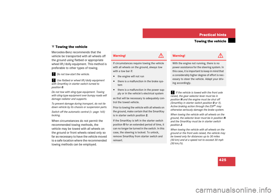 MERCEDES-BENZ CLS550 2007 W219 Owners Manual 425 Practical hints
Towing the vehicle
Towing the vehicle
Mercedes-Benz recommends that the 
vehicle be transported with all wheels off 
the ground using flatbed or appropriate 
wheel lift/dolly equi