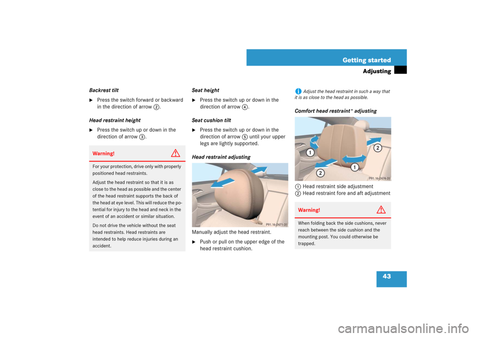 MERCEDES-BENZ CLS63AMG 2007 W219 Owners Manual 43 Getting started
Adjusting
Backrest tilt
Press the switch forward or backward 
in the direction of arrow2.
Head restraint height

Press the switch up or down in the 
direction of arrow3.Seat heigh