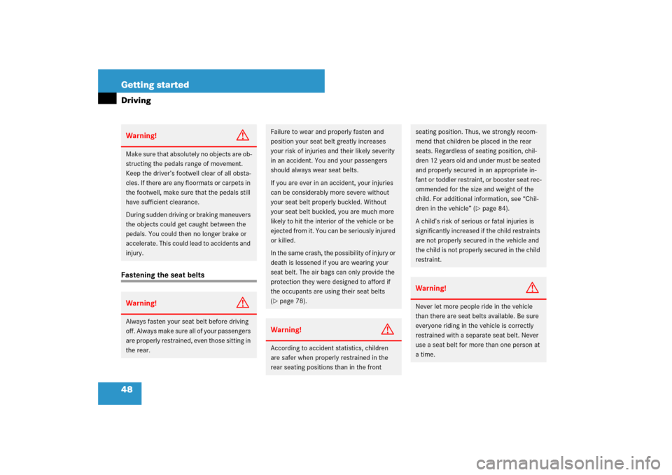 MERCEDES-BENZ CLS550 2007 W219 Owners Manual 48 Getting startedDrivingFastening the seat beltsWarning!
G
Make sure that absolutely no objects are ob-
structing the pedals range of movement. 
Keep the driver’s footwell clear of all obsta-
cles.