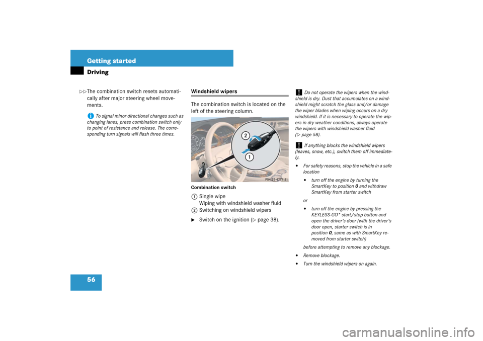 MERCEDES-BENZ CLS550 2007 W219 Owners Manual 56 Getting startedDrivingThe combination switch resets automati-
cally after major steering wheel move-
ments.
Windshield wipers
The combination switch is located on the 
left of the steering column.C