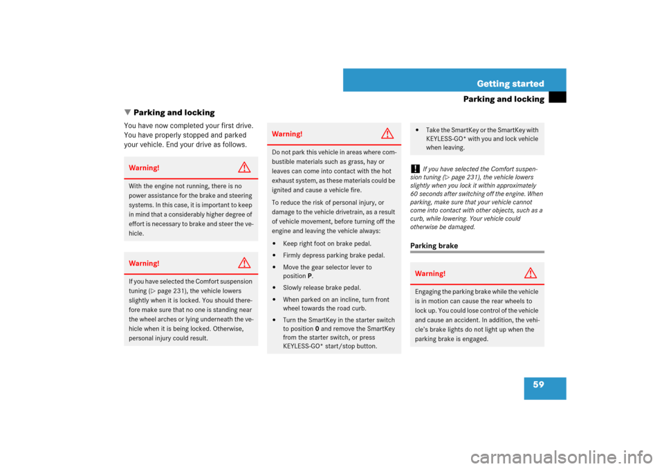 MERCEDES-BENZ CLS63AMG 2007 W219 Owners Manual 59 Getting started
Parking and locking
Parking and locking
You have now completed your first drive. 
You have properly stopped and parked 
your vehicle. End your drive as follows.
Parking brake
Warni