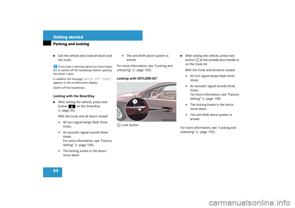 MERCEDES-BENZ CLS63AMG 2007 W219 Owners Manual 62 Getting startedParking and locking
Exit the vehicle and close all doors and 
the trunk.
Locking with the SmartKey

After exiting the vehicle, press lock 
button‹ on the SmartKey 
(page 36).
Wi