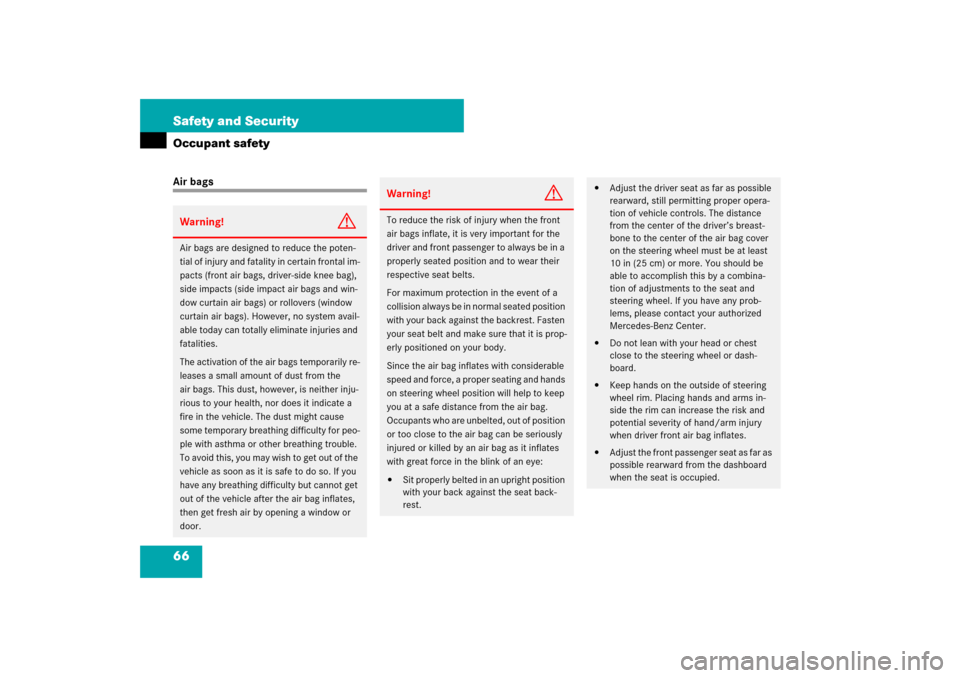 MERCEDES-BENZ CLS550 2007 W219 Owners Manual 66 Safety and SecurityOccupant safetyAir bagsWarning!
G
Air bags are designed to reduce the poten-
tial of injury and fatality in certain frontal im-
pacts (front air bags, driver-side knee bag), 
sid