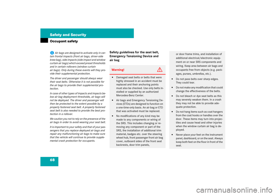 MERCEDES-BENZ CLS550 2007 W219 Owners Manual 68 Safety and SecurityOccupant safety
Safety guidelines for the seat belt, 
Emergency Tensioning Device and 
air bag
i
Air bags are designed to activate only in cer-
tain frontal impacts (front air ba