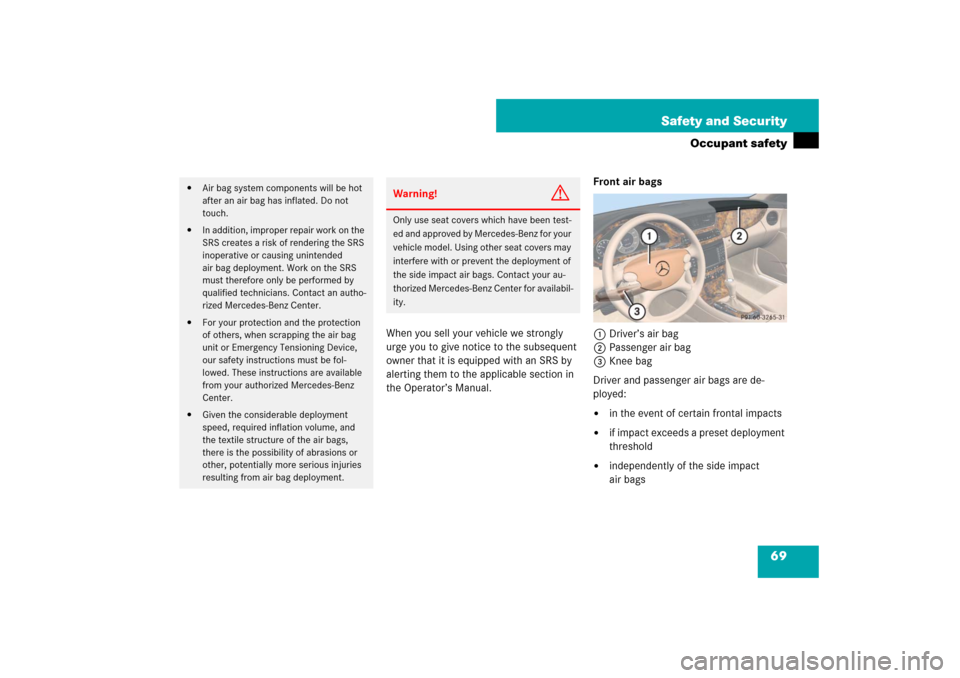 MERCEDES-BENZ CLS63AMG 2007 W219 Repair Manual 69 Safety and Security
Occupant safety
When you sell your vehicle we strongly 
urge you to give notice to the subsequent 
owner that it is equipped with an SRS by 
alerting them to the applicable sect