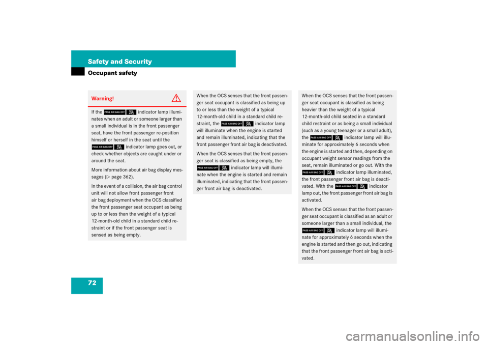 MERCEDES-BENZ CLS550 2007 W219 Owners Manual 72 Safety and SecurityOccupant safetyWarning!
G
If the 75 indicator lamp illumi-
nates when an adult or someone larger than 
a small individual is in the front passenger 
seat, have the front passenge