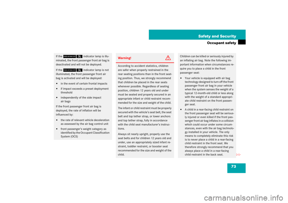 MERCEDES-BENZ CLS550 2007 W219 Owners Manual 73 Safety and Security
Occupant safety
If the 75 indicator lamp is illu-
minated, the front passenger front air bag is 
deactivated and will not be deployed.
If the 75 indicator lamp is not 
illuminat