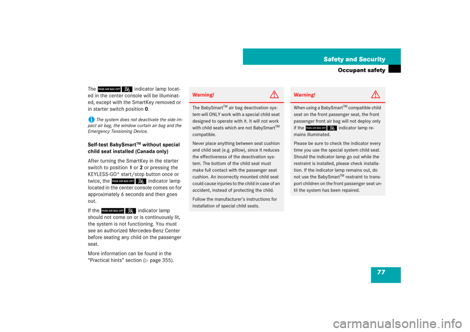MERCEDES-BENZ CLS550 2007 W219 User Guide 77 Safety and Security
Occupant safety
The 75indicator lamp locat-
ed in the center console will be illuminat-
ed, except with the SmartKey removed or 
in starter switch position0.
Self-test BabySmart