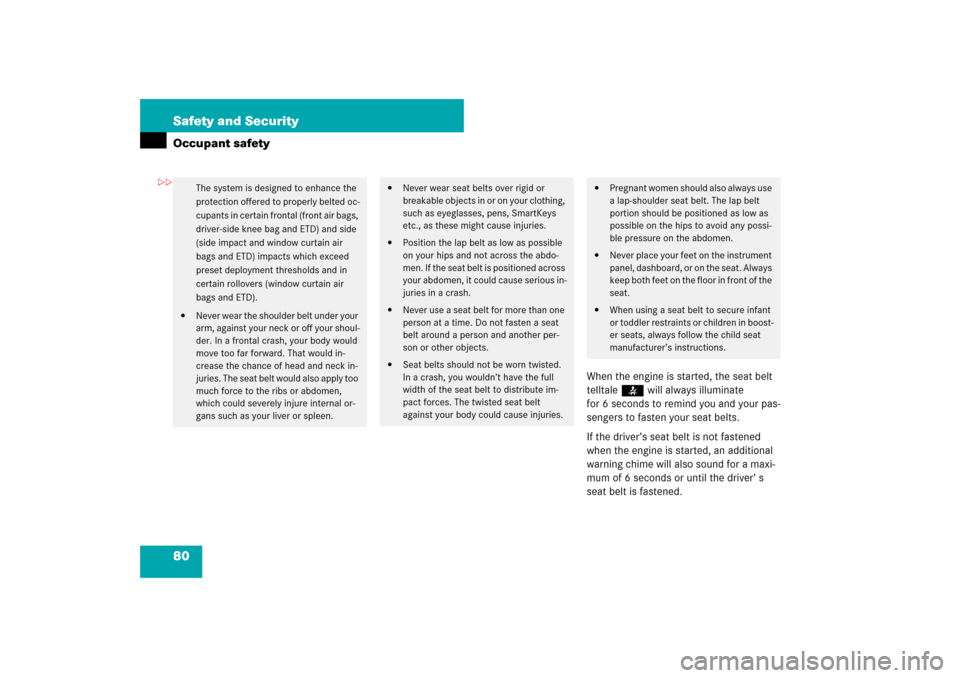 MERCEDES-BENZ CLS550 2007 W219 User Guide 80 Safety and SecurityOccupant safety
When the engine is started, the seat belt 
telltale< will always illuminate 
for 6 seconds to remind you and your pas-
sengers to fasten your seat belts.
If the d