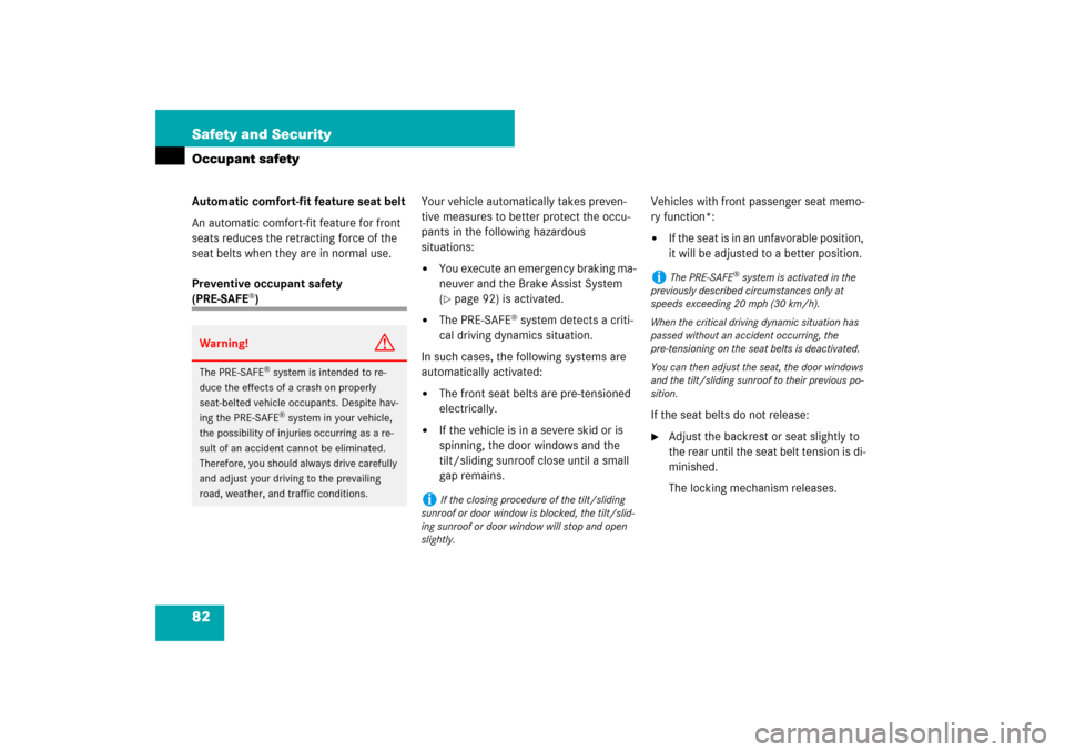 MERCEDES-BENZ CLS550 2007 W219 User Guide 82 Safety and SecurityOccupant safetyAutomatic comfort-fit feature seat belt
An automatic comfort-fit feature for front 
seats reduces the retracting force of the 
seat belts when they are in normal u