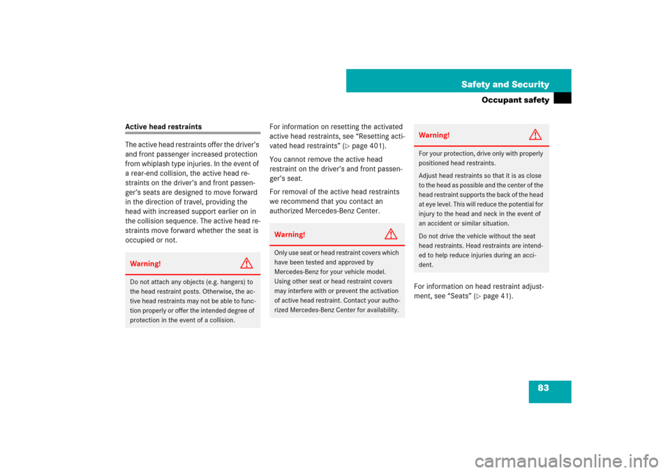 MERCEDES-BENZ CLS550 2007 W219 User Guide 83 Safety and Security
Occupant safety
Active head restraints
The active head restraints offer the driver’s 
and front passenger increased protection 
from whiplash type injuries. In the event of 
a