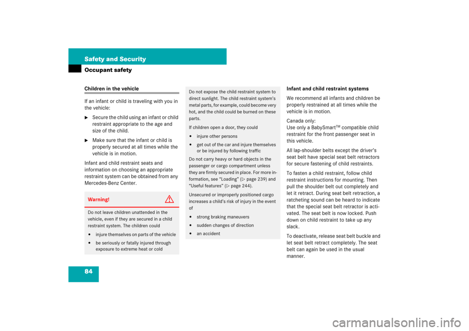 MERCEDES-BENZ CLS550 2007 W219 User Guide 84 Safety and SecurityOccupant safetyChildren in the vehicle
If an infant or child is traveling with you in 
the vehicle:
Secure the child using an infant or child 
restraint appropriate to the age a