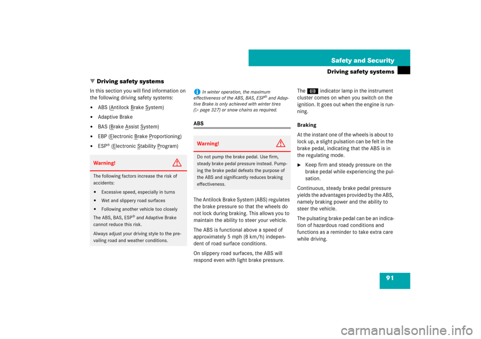 MERCEDES-BENZ CLS63AMG 2007 W219 Owners Manual 91 Safety and Security
Driving safety systems
Driving safety systems
In this section you will find information on 
the following driving safety systems:
ABS (A
ntilock B
rake S
ystem)

Adaptive Bra
