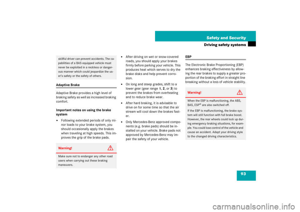 MERCEDES-BENZ CLS63AMG 2007 W219 Owners Manual 93 Safety and Security
Driving safety systems
Adaptive Brake
Adaptive Brake provides a high level of 
braking safety as well as increased braking 
comfort.
Important notes on using the brake 
system
