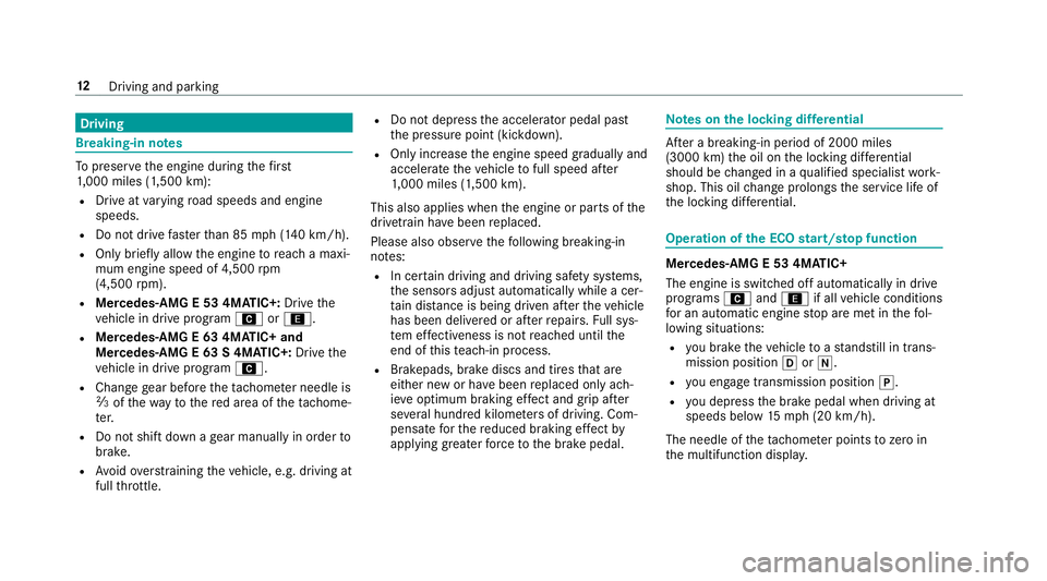 MERCEDES-BENZ E-CLASS SEDAN 2019  AMG Owners Manual Dr
ivin g Br
eak ing- inno tes To
preser vetheengine during thefirs t
1, 000 miles(1 ,500 km):
R Drive at varying road spee dsand engine
spee ds.
R Donotdr ive fa ster than 85 mph(1 40 km/h).
R Onlybr