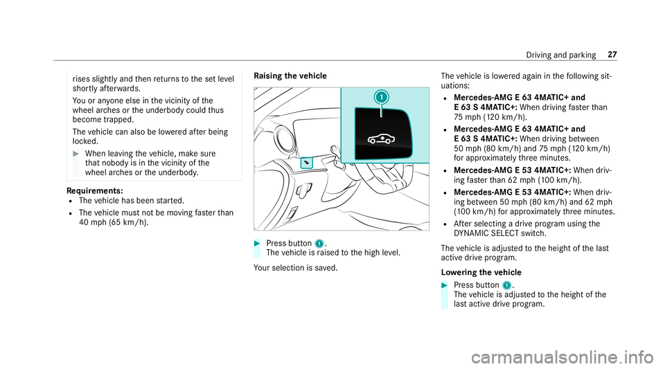 MERCEDES-BENZ E-CLASS SEDAN 2019 AMG Owners Guide ri
ses slightly andthen retur ns tothese tle ve l
shor tly af te rw ards.
Yo uor anyone else inthevicinit yof the
wheel arch es ortheunderbody couldthus
bec ome trapped.
The vehicle canalso belowe red MERCEDES-BENZ E-CLASS SEDAN 2019 AMG Owners Guide ri
ses slightly andthen retur ns tothese tle ve l
shor tly af te rw ards.
Yo uor anyone else inthevicinit yof the
wheel arch es ortheunderbody couldthus
bec ome trapped.
The vehicle canalso belowe red