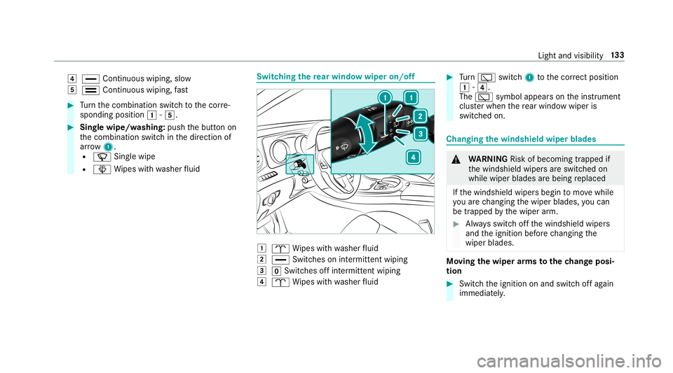 MERCEDES-BENZ E-CLASS WAGON 2019 Owners Manual 004A
00AA Continuous wiping,slo w
004B 00A9 Continuous wiping,fast 0007
Turn thecombin ationswitchto thecor re‐
sponding position0047-004B. 0007
Sing lewipe/w ashing: pushthebutt onon
th ecombin ati MERCEDES-BENZ E-CLASS WAGON 2019 Owners Manual 004A
00AA Continuous wiping,slo w
004B 00A9 Continuous wiping,fast 0007
Turn thecombin ationswitchto thecor re‐
sponding position0047-004B. 0007
Sing lewipe/w ashing: pushthebutt onon
th ecombin ati