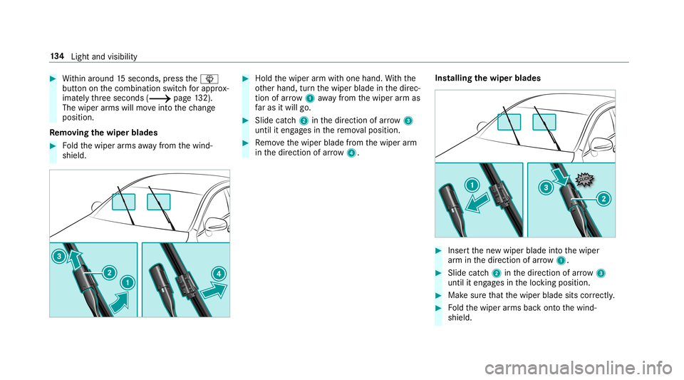 MERCEDES-BENZ E-CLASS WAGON 2019 Owners Manual 0007
Within around 15seconds, press the00D4
butt ononthecombin ationswitchfo rapp rox‐
ima tely thre esecon ds(0013 page13 2).
The wiperarms willmo veintoth ech ang e
posit ion.
Re mo ving the wiper MERCEDES-BENZ E-CLASS WAGON 2019 Owners Manual 0007
Within around 15seconds, press the00D4
butt ononthecombin ationswitchfo rapp rox‐
ima tely thre esecon ds(0013 page13 2).
The wiperarms willmo veintoth ech ang e
posit ion.
Re mo ving the wiper