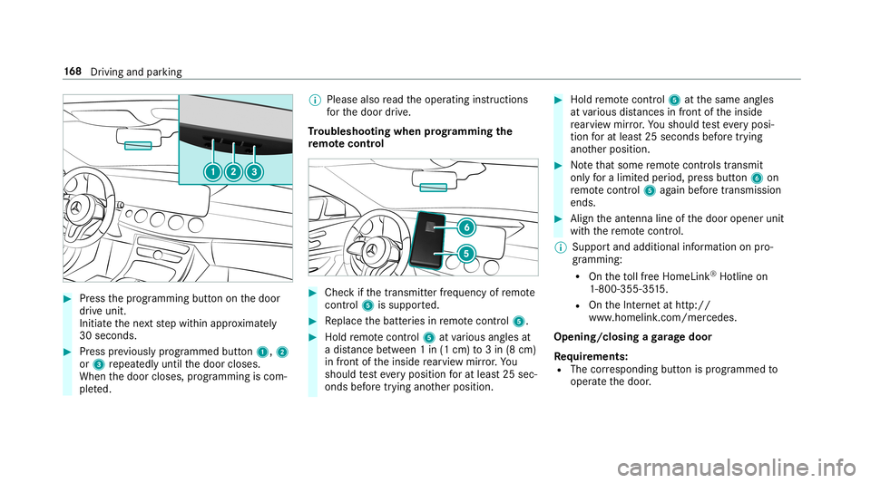 MERCEDES-BENZ E-CLASS WAGON 2019 Owners Guide 0007
Press thepr ogr amming buttonon thedoor
dr ive unit.
Init iateth ene xt step within appr oximat ely
30 seco nds. 0007
Press prev iousl ypr og rammed button1, 2
or 3 repeat edlyuntil thedoor close