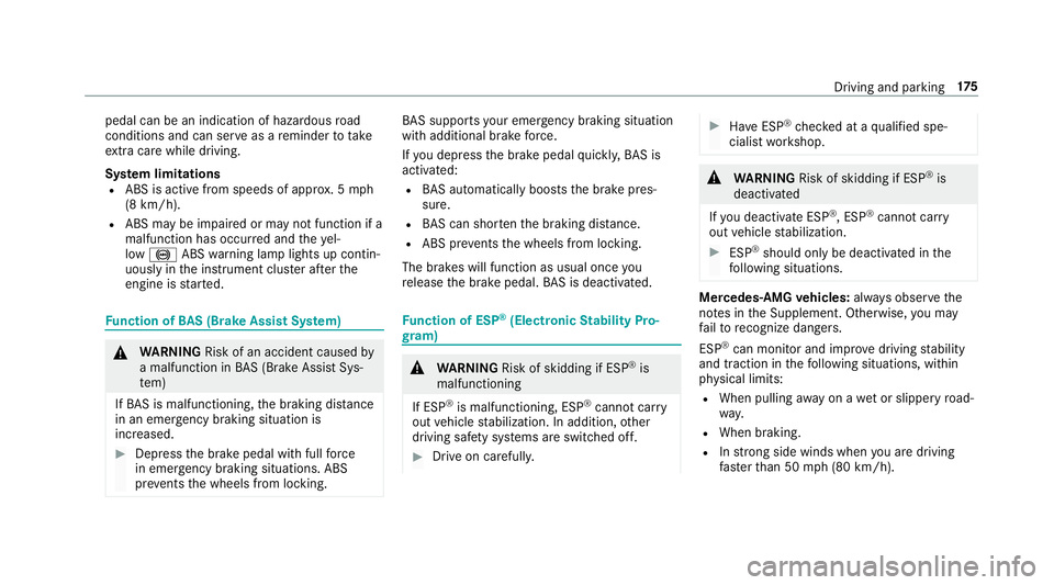 MERCEDES-BENZ E-CLASS WAGON 2019 Service Manual pedal
canbeanindicat ionofhazar dous road
con dition sand canserveas are minder totake
ex tra car ewh ile dr ivi ng.
Sy stem limita tions
R ABSis act ive from speeds ofappr ox.5 mp h
(8 km/ h).
R ABSm