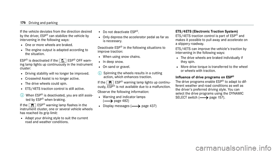 MERCEDES-BENZ E-CLASS WAGON 2019 Service Manual If
th eve hicle deviat esfrom thedir ect ion desir ed
by thedr iver ,ES P®
can stabiliz eth eve hicle by
int erve ning inthefo llo wing ways:
R One ormor ewheels arebr ak ed.
R The engine outputisada