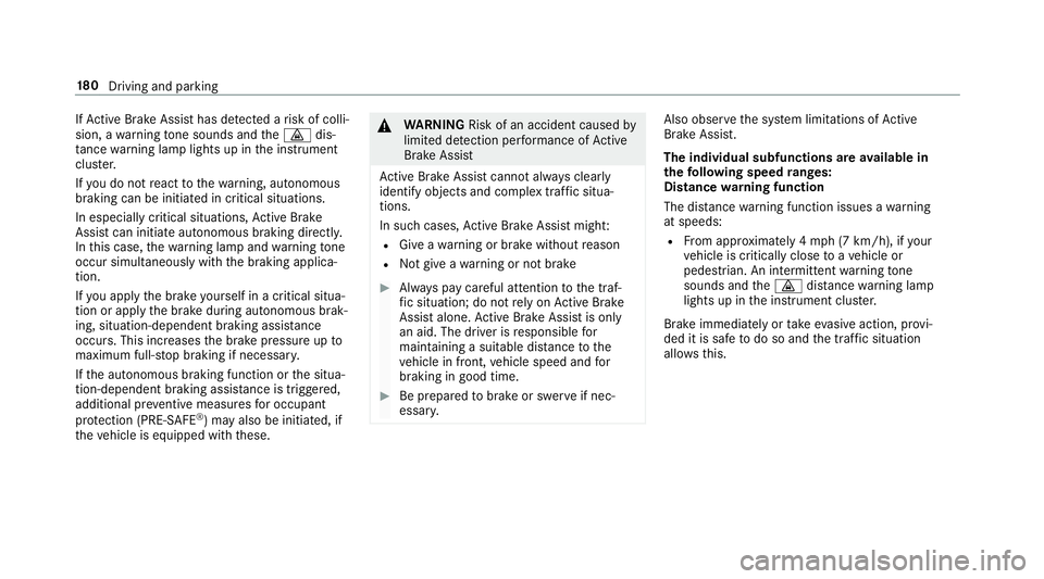 MERCEDES-BENZ E-CLASS WAGON 2019 Service Manual If
Ac tiveBr ak eAssi sthas detected arisk ofcolli‐
sion, awa rning tone sou nds and the00BA dis‐
ta nce warning lam plight sup intheins trument
clus ter.
If yo udo notre act tothewa rning, autono