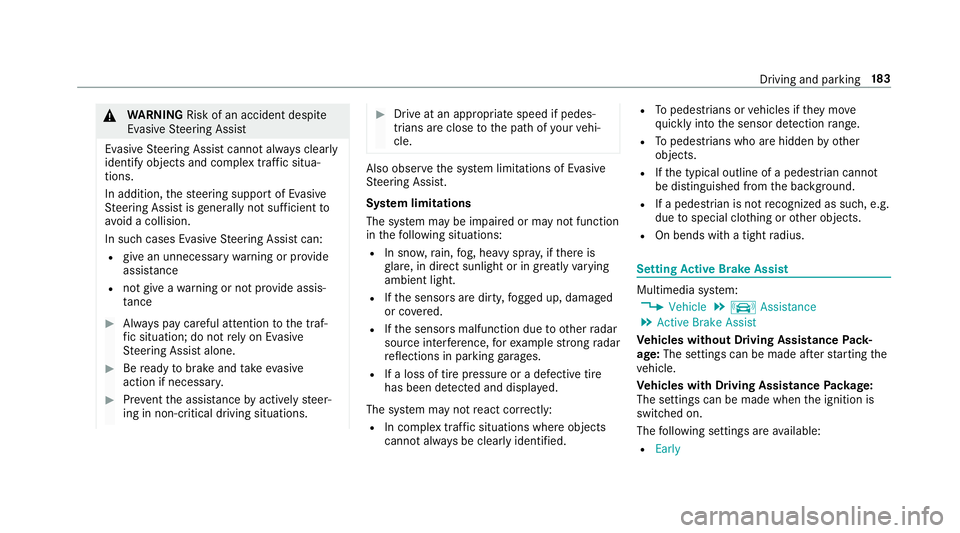 MERCEDES-BENZ E-CLASS WAGON 2019 Service Manual 000A
WARNIN GRisk ofan acci dent despite
Ev asive St eer ing Assis t
Ev asiv eSt eer ing Assis tcann otalw aysclear ly
identify objectsandcomplextraf fic situ a‐
tions .
In addition, thesteer ing su