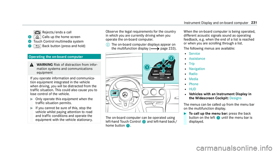 MERCEDES-BENZ E-CLASS WAGON 2019  Owners Manual 0076
Rejects /end sa cal l
5 00E2 Calls up thehome screen
6 Touc hCon trol mult imed iasystem
7 0038 Backbutt on(press and hold) Oper
ating theon-boa rdcom puter 000A
WARNIN GRisk ofdist ra ction from