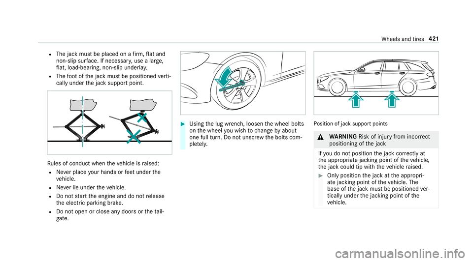 MERCEDES-BENZ E-CLASS WAGON 2019 Owners Manual R
The jackmus tbe placed onafirm ,fl at and
no n-slip surface. Ifneces sary,use alar ge,
fl at, load- bearing,no n-slip unde rlay .
R The foot ofthejac kmus tbe position edverti‐
call yunder thejac MERCEDES-BENZ E-CLASS WAGON 2019 Owners Manual R
The jackmus tbe placed onafirm ,fl at and
no n-slip surface. Ifneces sary,use alar ge,
fl at, load- bearing,no n-slip unde rlay .
R The foot ofthejac kmus tbe position edverti‐
call yunder thejac