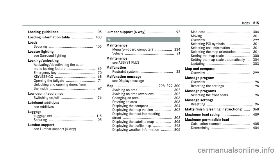 MERCEDES-BENZ E-CLASS WAGON 2019 Owners Manual Load
ingguid elines .................................. 105
Load inginforma tion table ...................... 403
Load s
Sec uring .............................................. 105
Locat orlight ing
s MERCEDES-BENZ E-CLASS WAGON 2019 Owners Manual Load
ingguid elines .................................. 105
Load inginforma tion table ...................... 403
Load s
Sec uring .............................................. 105
Locat orlight ing
s